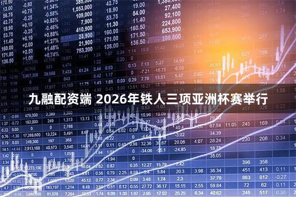 九融配资端 2026年铁人三项亚洲杯赛举行